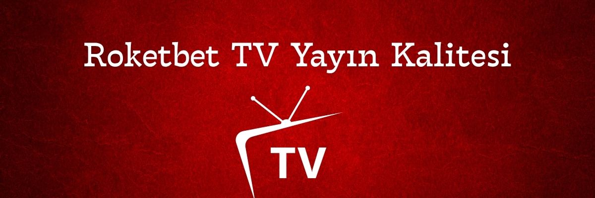 Roketbet TV Yayın Kalitesi ve Teknik Özellikler